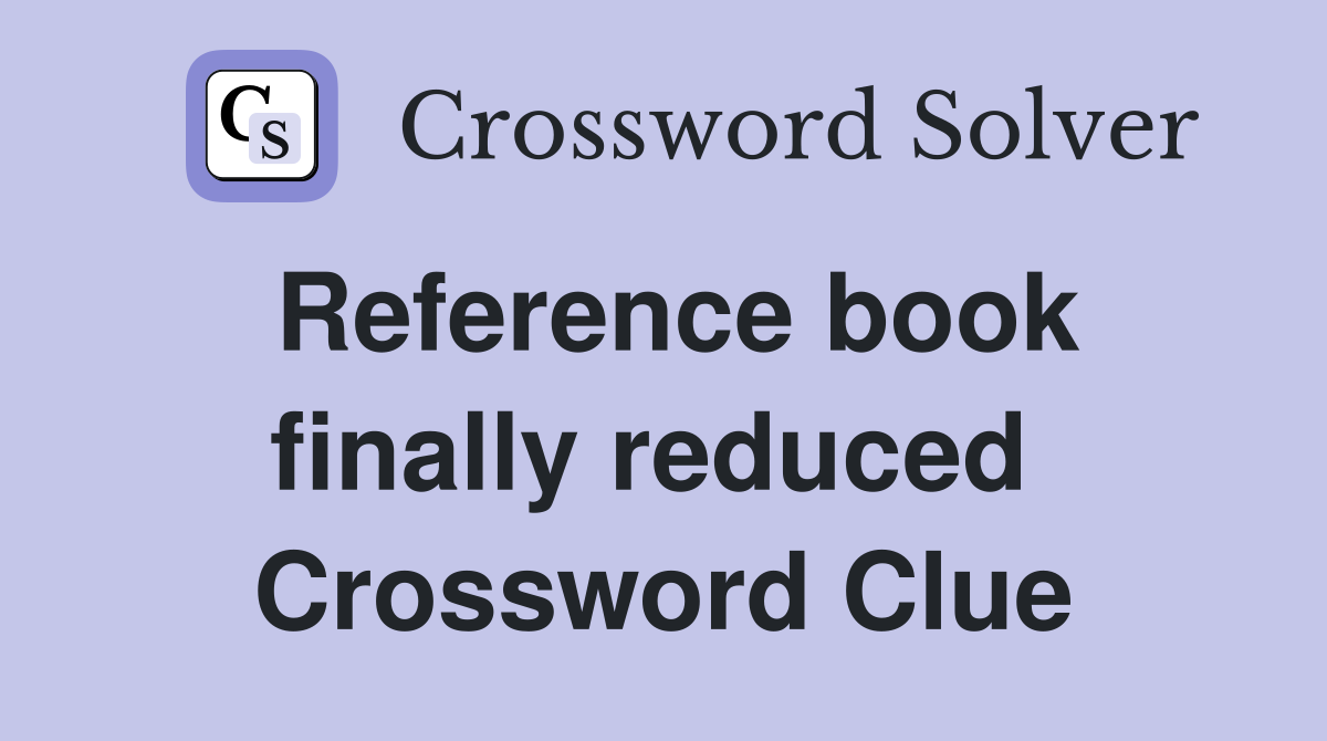 Reference book finally reduced  Crossword Clue