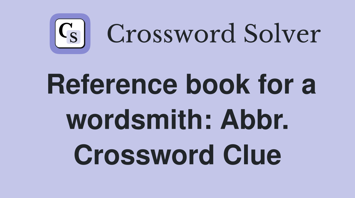 Reference book for a wordsmith: Abbr. Crossword Clue