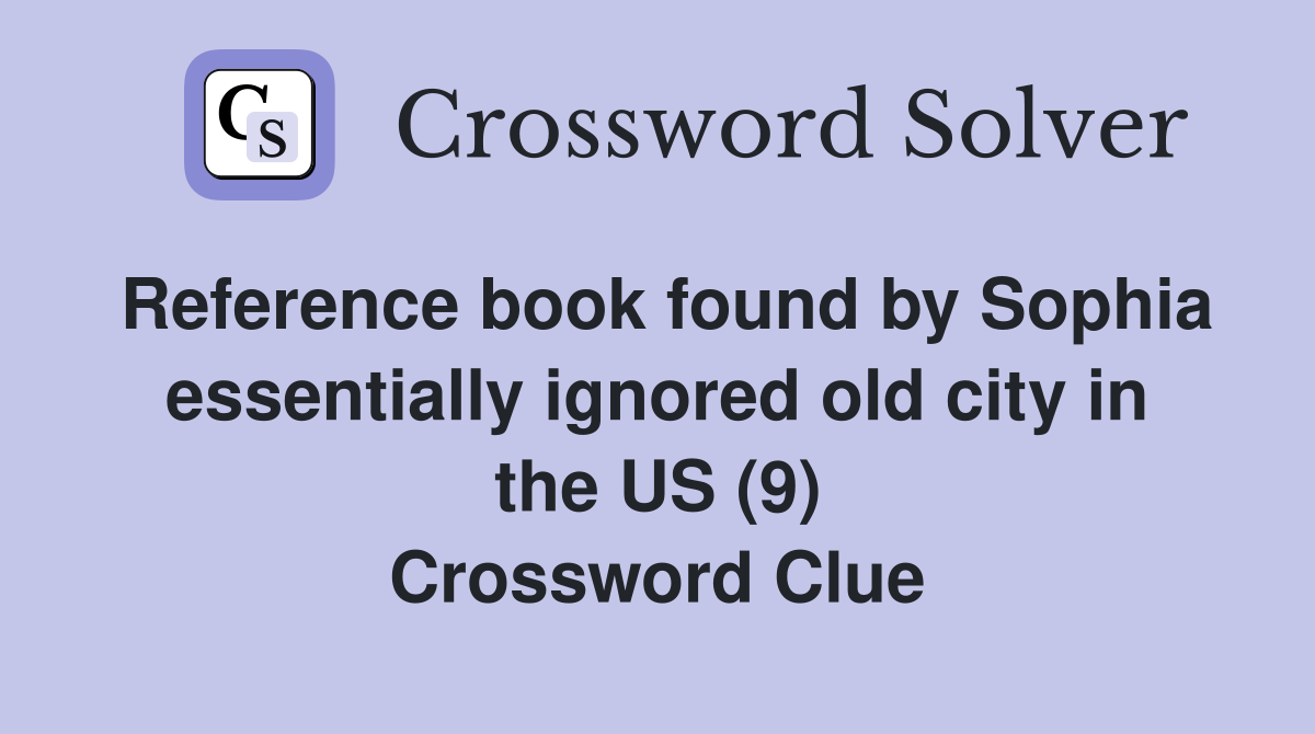 Reference book found by Sophia essentially ignored old city in the US (9) Crossword Clue