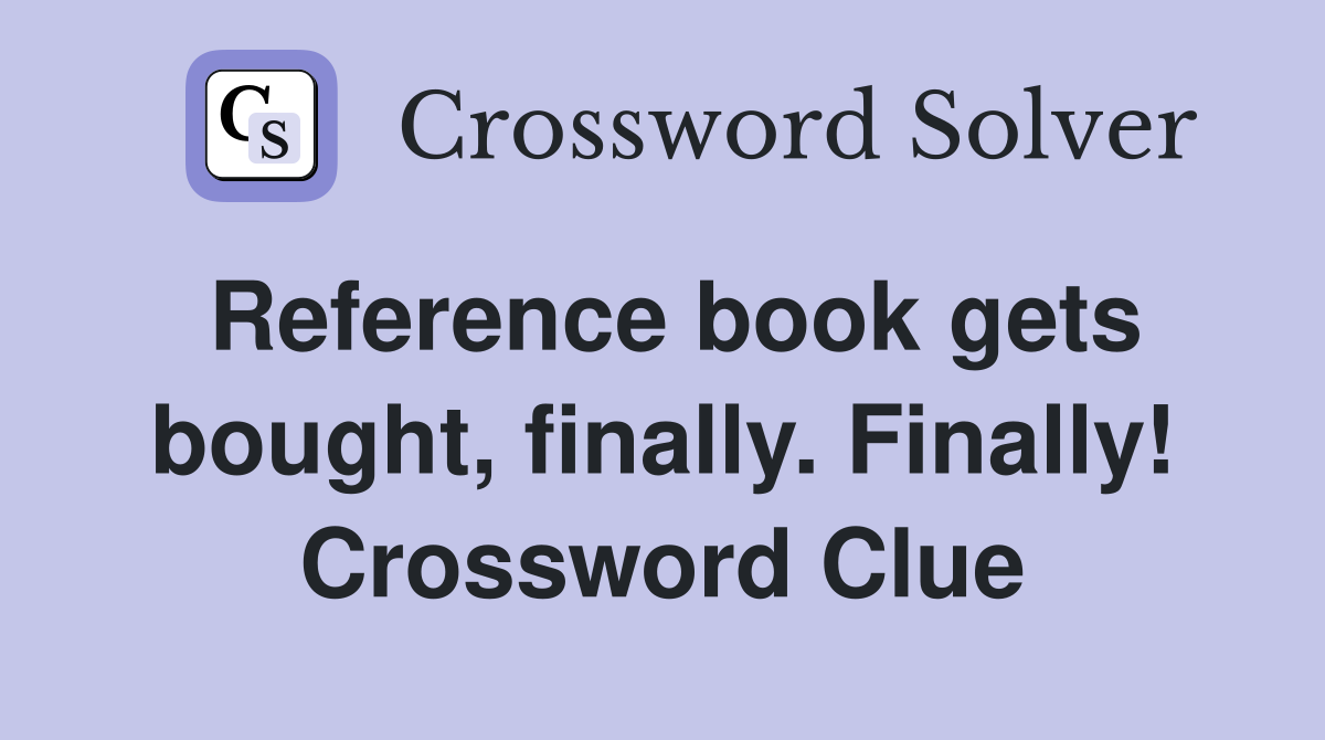 Reference book gets bought, finally. Finally! Crossword Clue