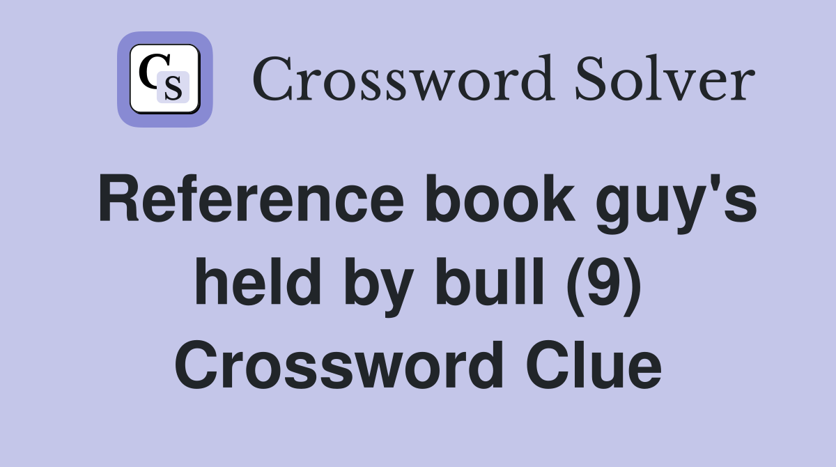 Reference book guy's held by bull (9) Crossword Clue