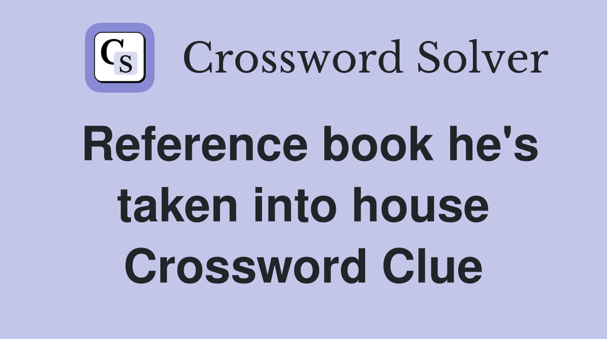 Reference book he's taken into house Crossword Clue