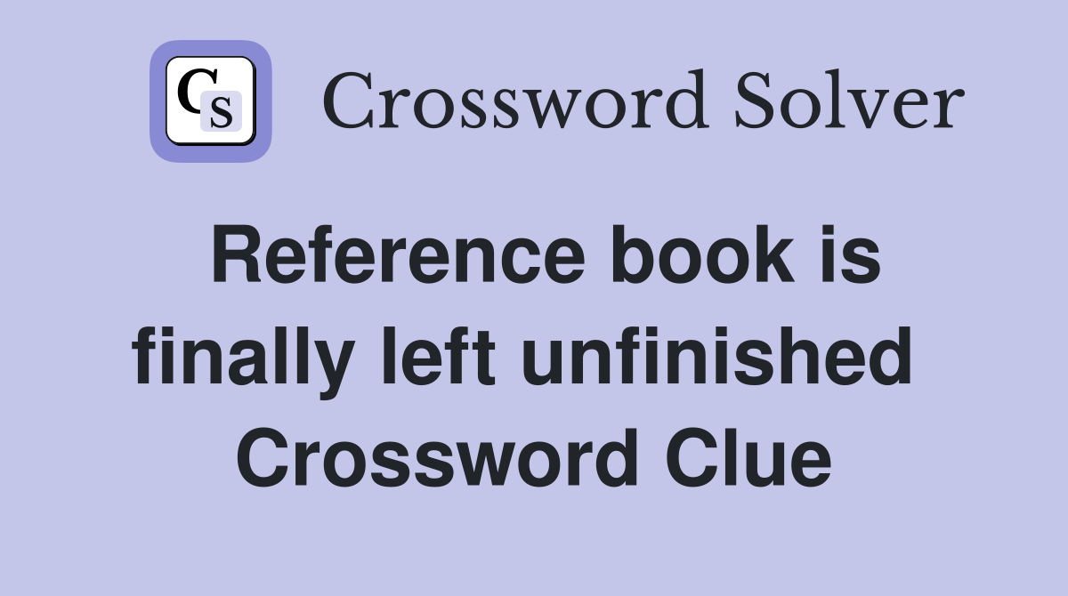 Reference book is finally left unfinished  Crossword Clue