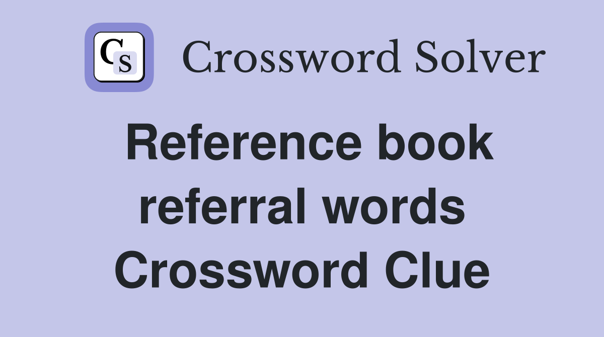 Reference book referral words Crossword Clue
