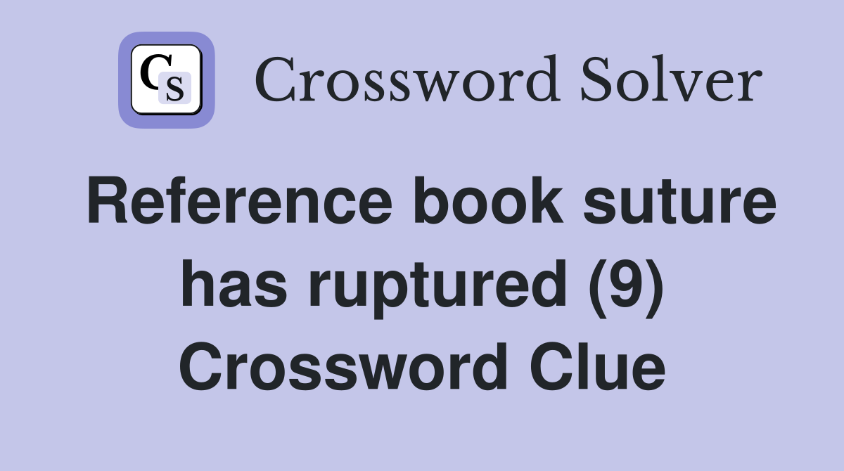 Reference book suture has ruptured (9) Crossword Clue