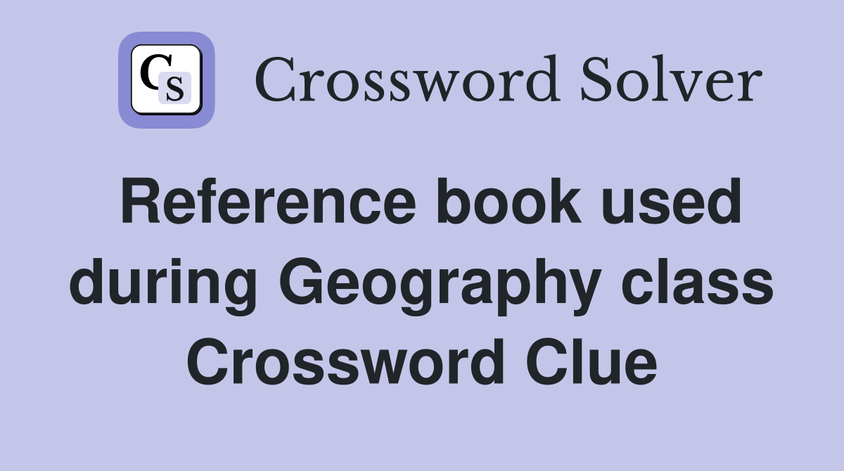 Reference book used during Geography class Crossword Clue