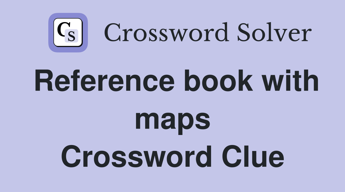Reference book with maps Crossword Clue