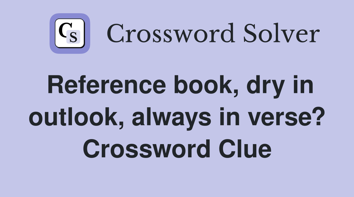 Reference book, dry in outlook, always in verse? Crossword Clue