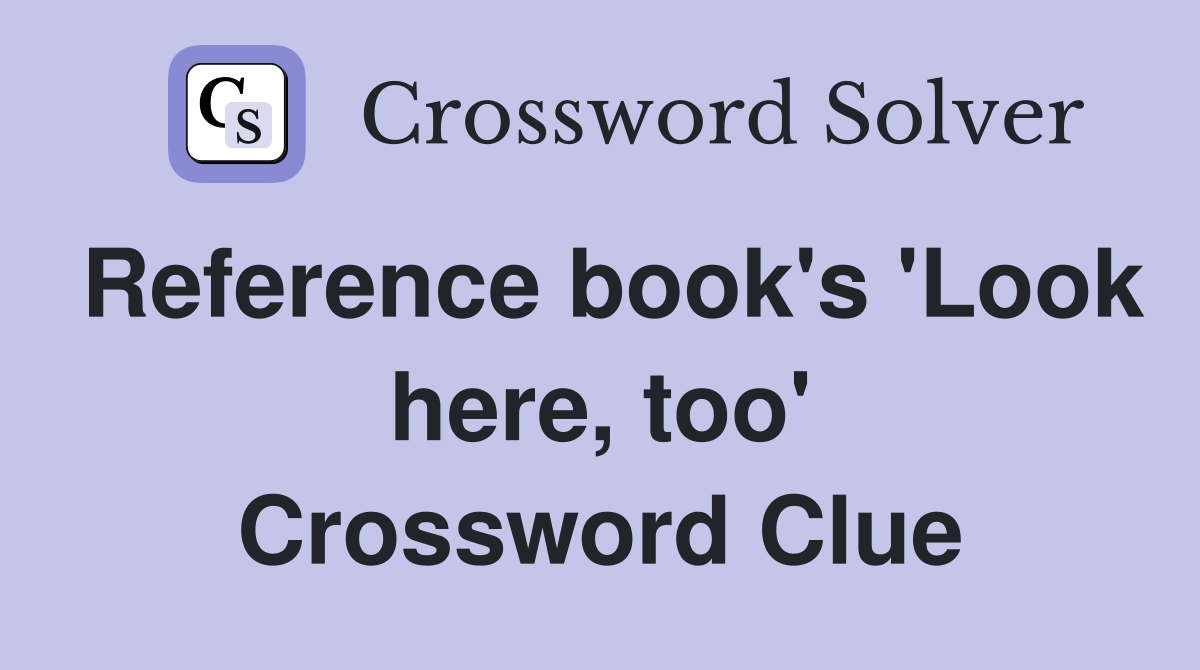 Reference book's 'Look here, too' Crossword Clue