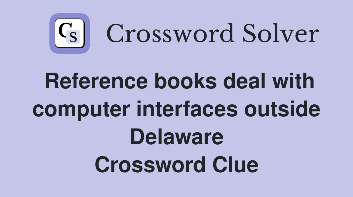Reference books deal with computer interfaces outside Delaware Crossword Clue