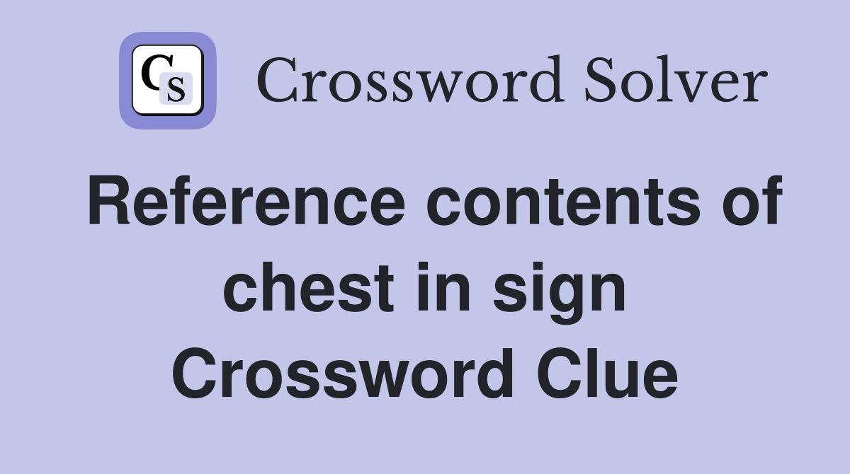 Reference contents of chest in sign Crossword Clue