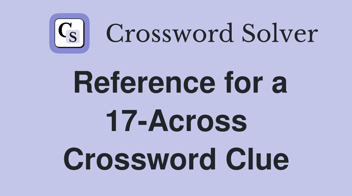 Reference for a 17-Across Crossword Clue