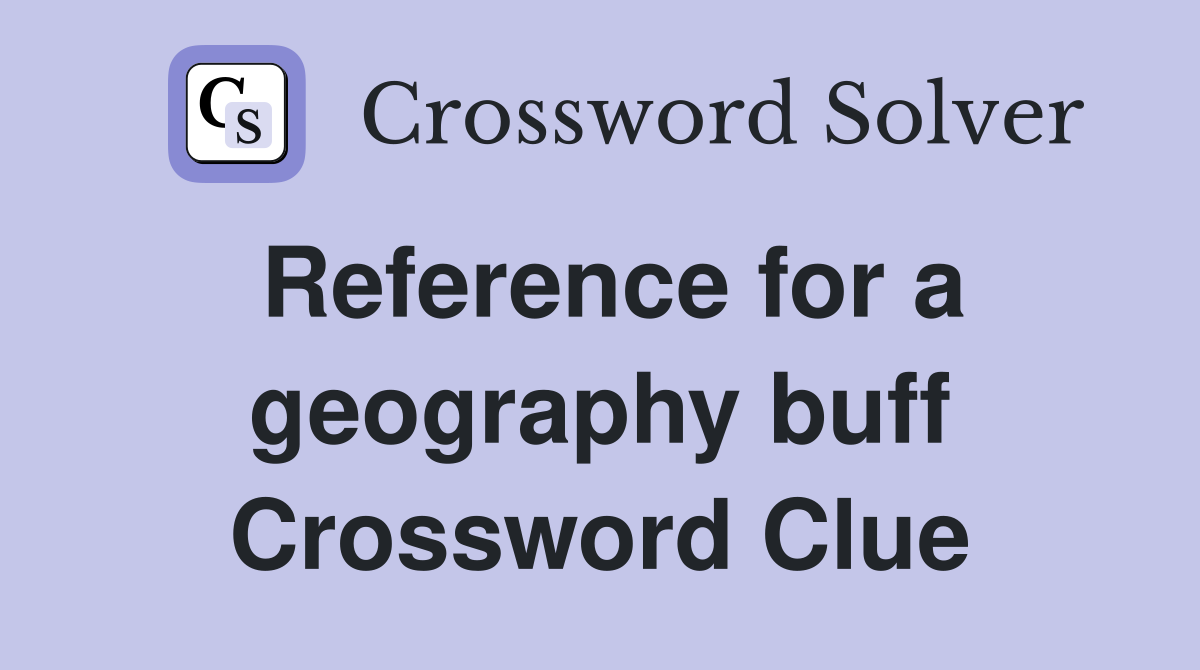 Reference for a geography buff Crossword Clue