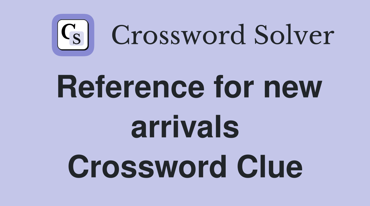 Reference for new arrivals Crossword Clue