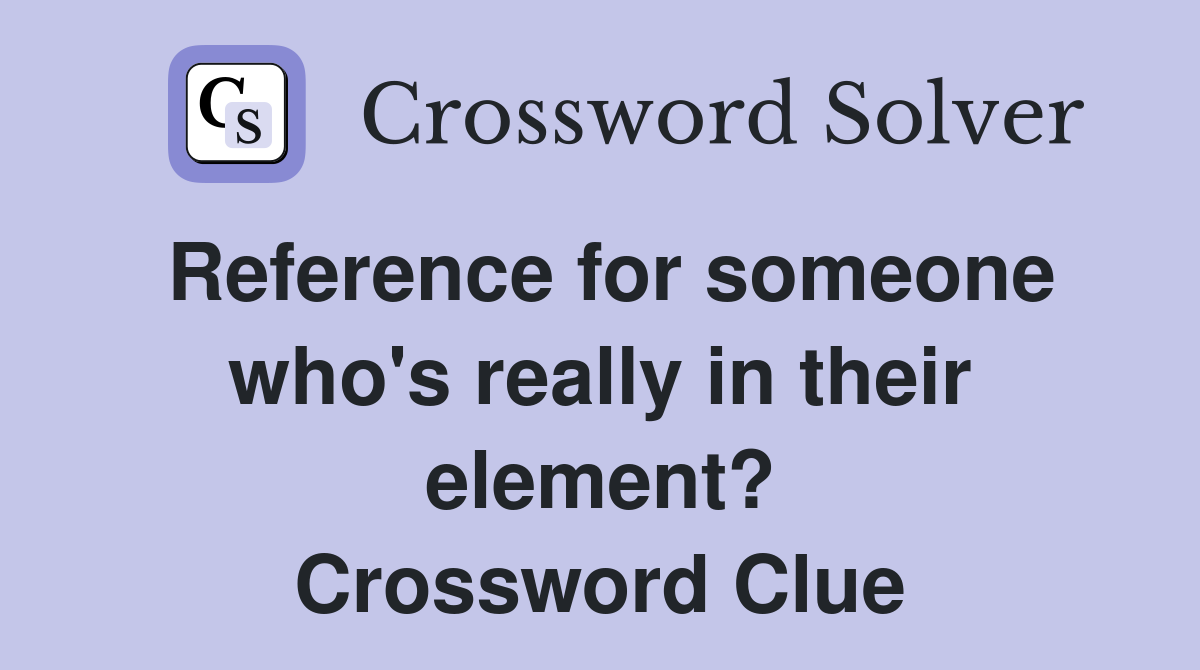 Reference for someone who's really in their element? Crossword Clue