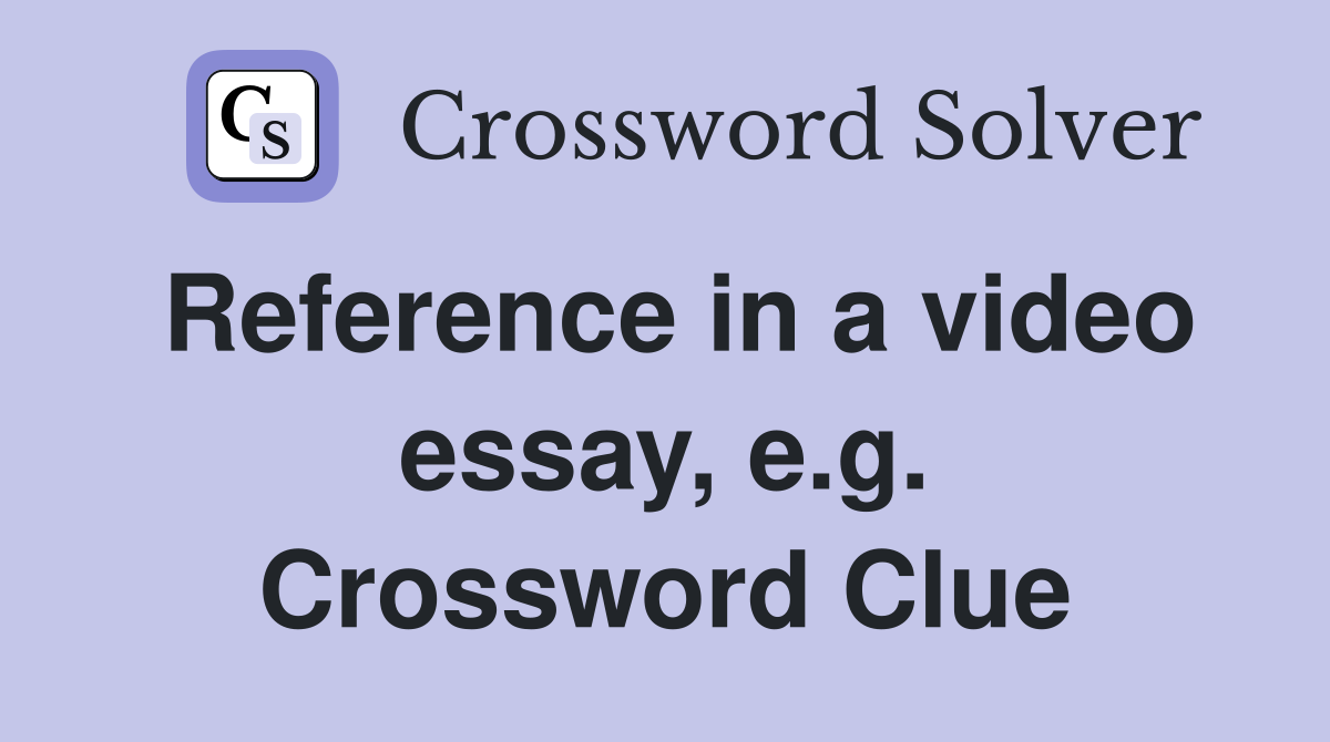 Reference in a video essay, e.g. Crossword Clue