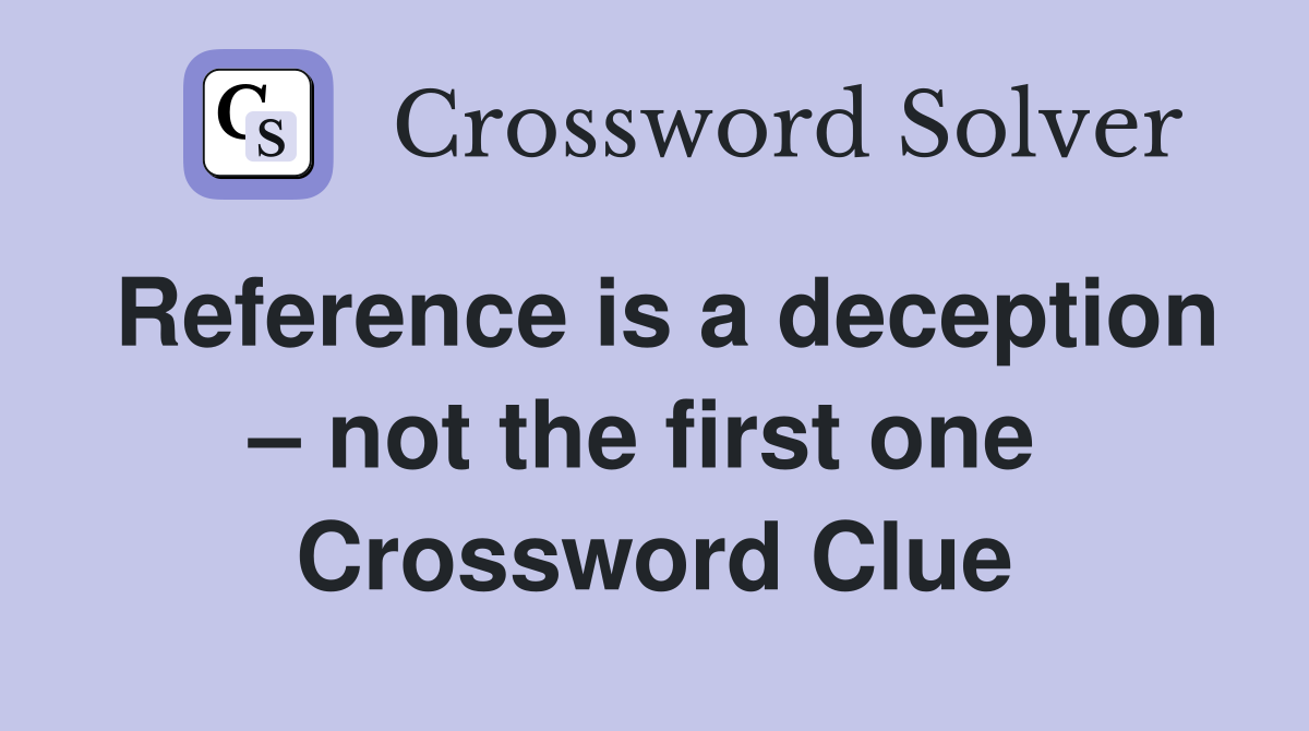 Reference is a deception – not the first one  Crossword Clue