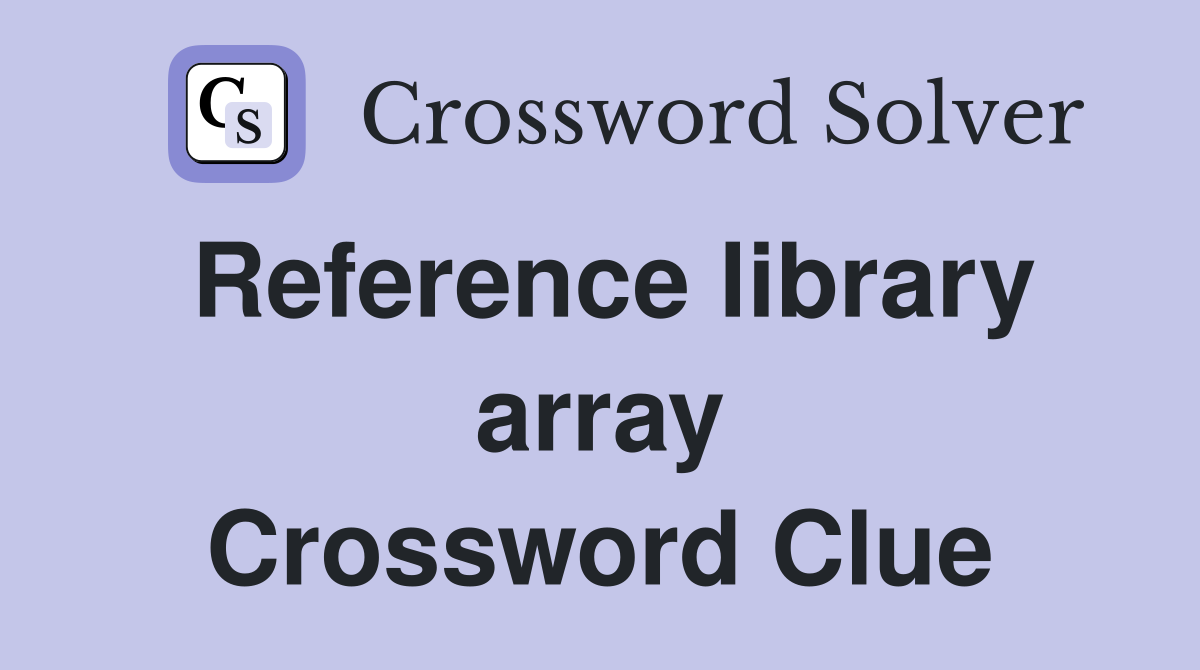 Reference library array Crossword Clue