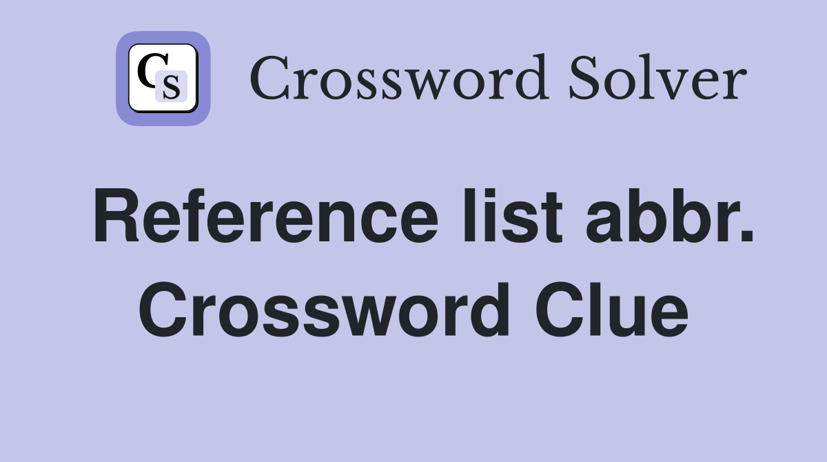 Reference list abbr. Crossword Clue