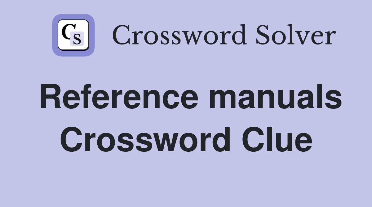 Reference manuals Crossword Clue