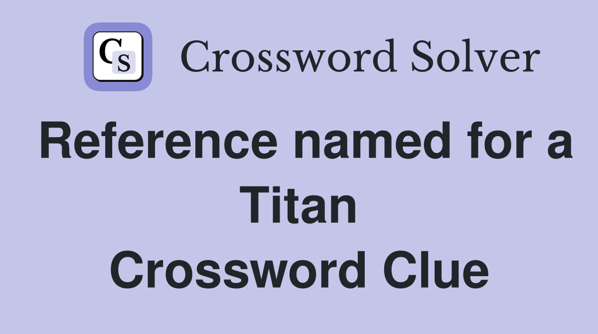 Reference named for a Titan Crossword Clue