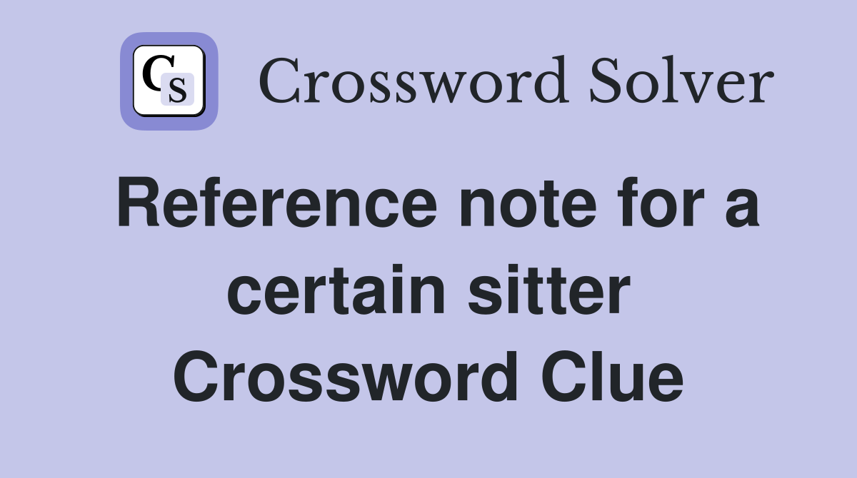 Reference note for a certain sitter Crossword Clue