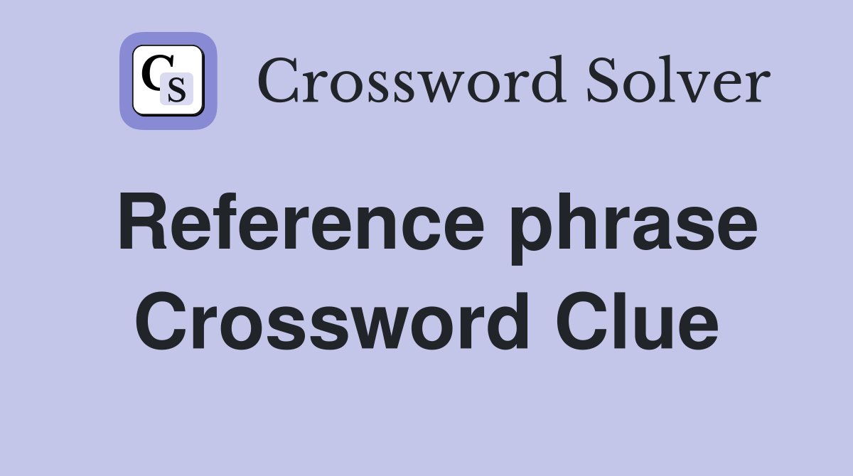 Reference phrase Crossword Clue