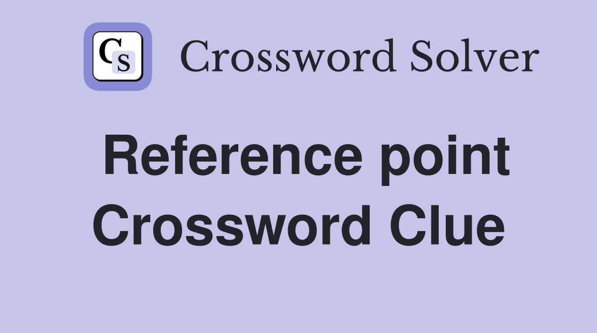 Reference point Crossword Clue
