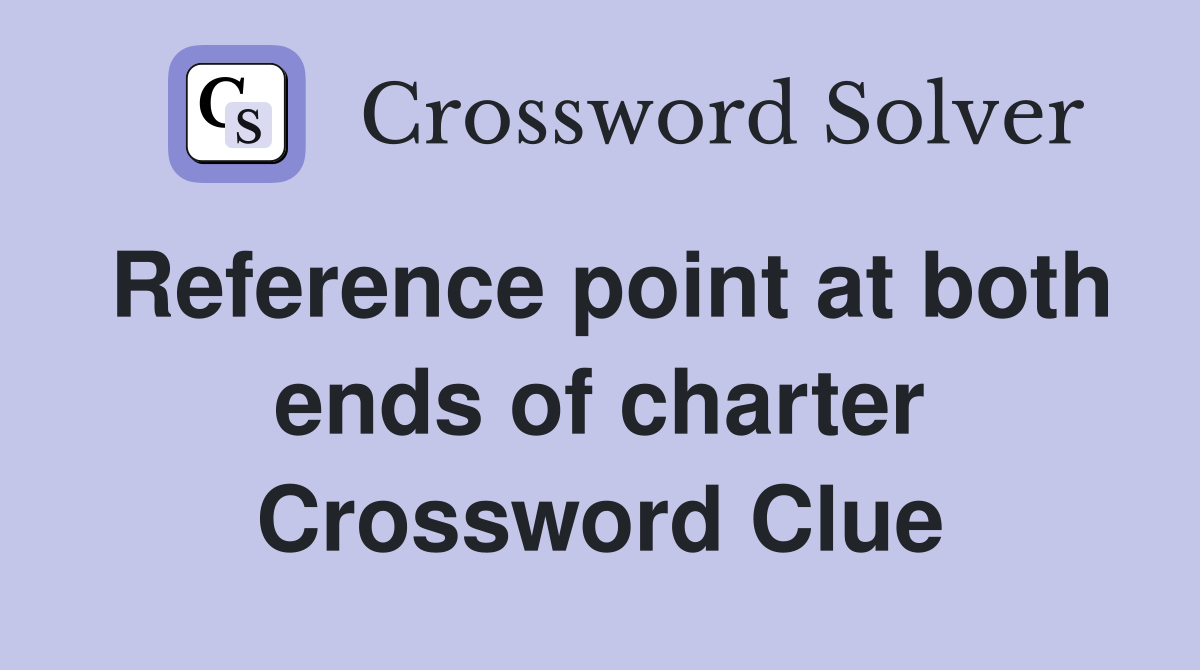 Reference point at both ends of charter Crossword Clue