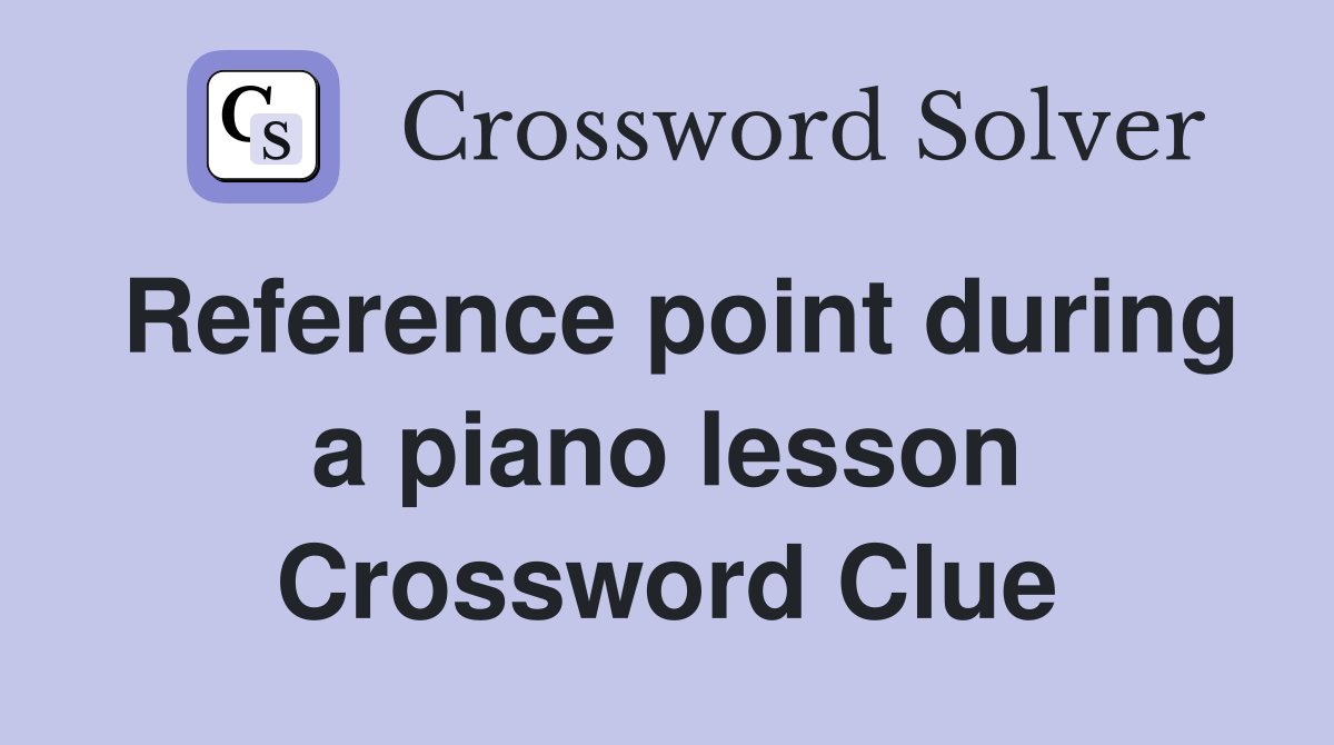 Reference point during a piano lesson Crossword Clue