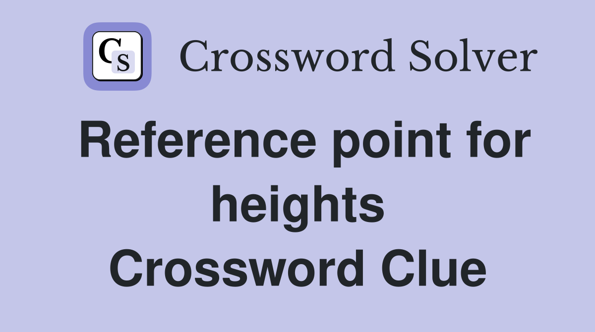 Reference point for heights Crossword Clue