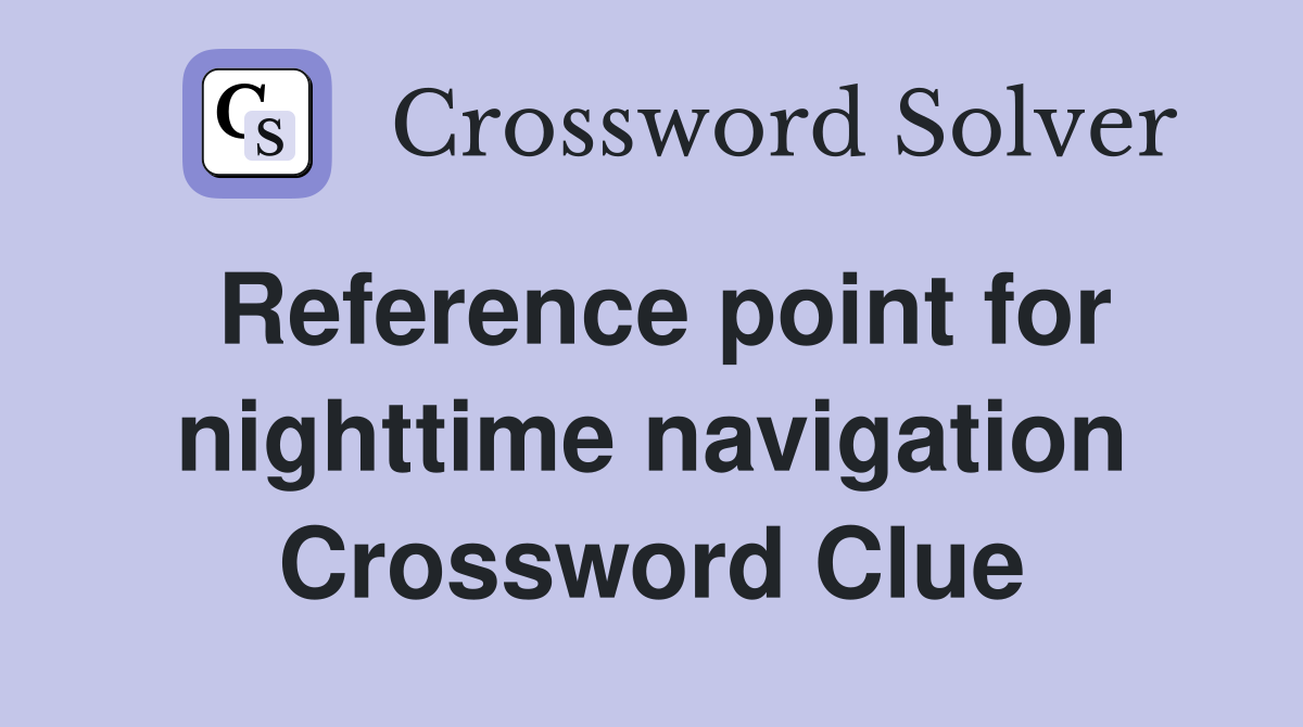 Reference point for nighttime navigation Crossword Clue