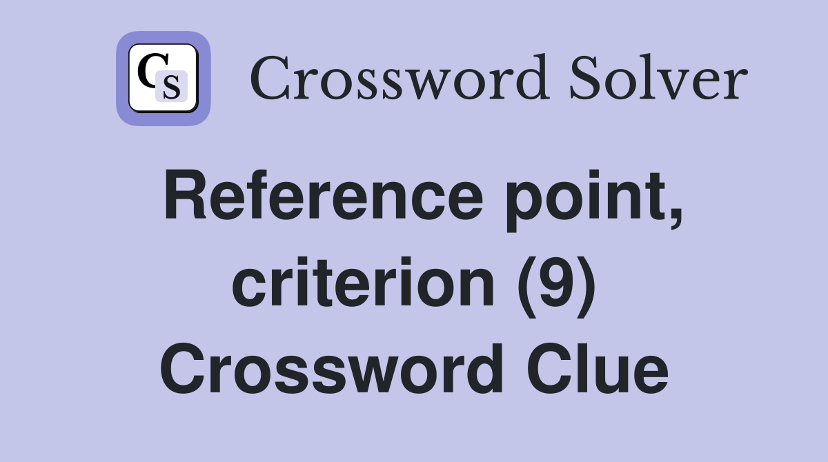 Reference point, criterion (9) Crossword Clue