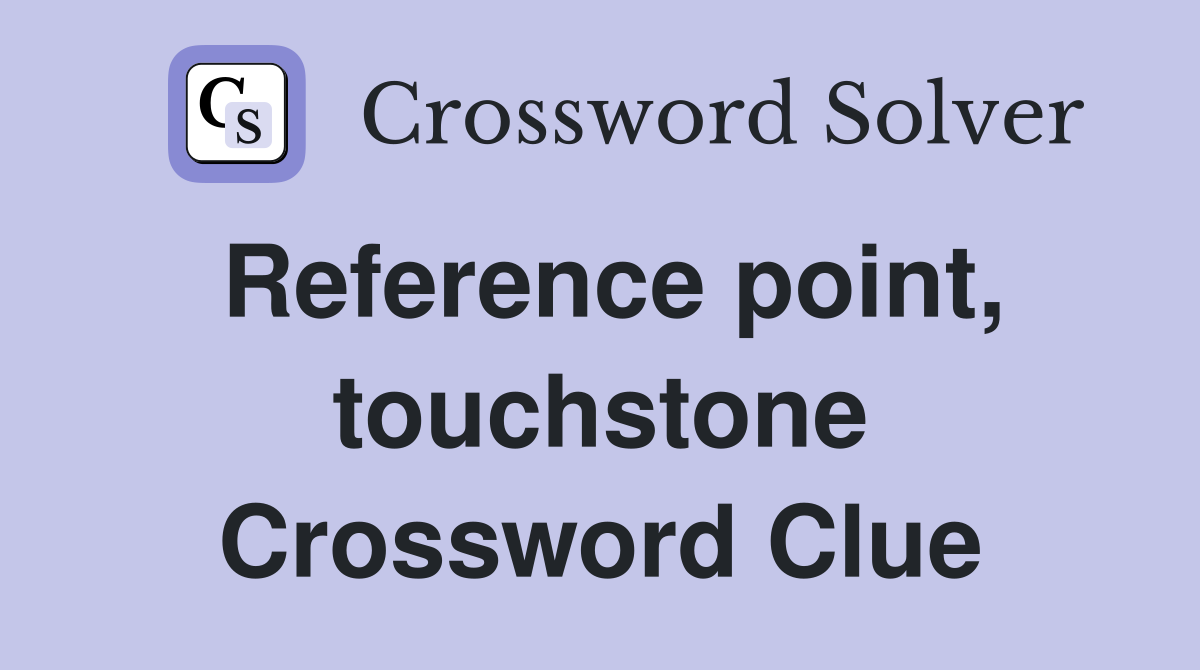 Reference point, touchstone Crossword Clue