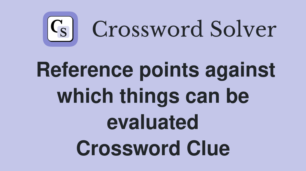 Reference points against which things can be evaluated Crossword Clue