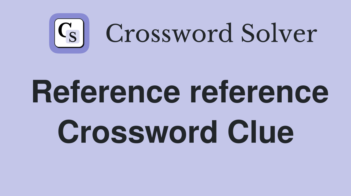 Reference reference Crossword Clue