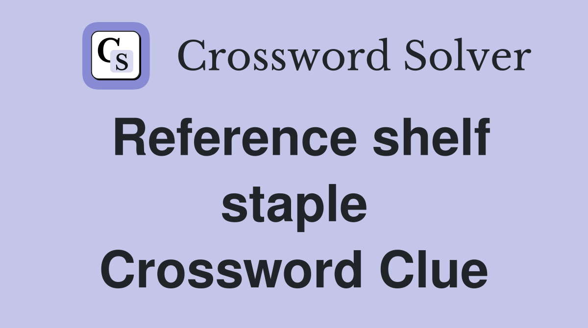 Reference shelf staple Crossword Clue