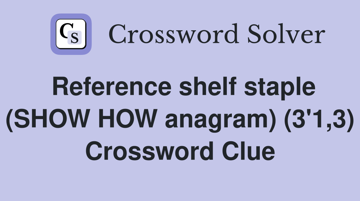 Reference shelf staple (SHOW HOW anagram) (3'1,3) Crossword Clue