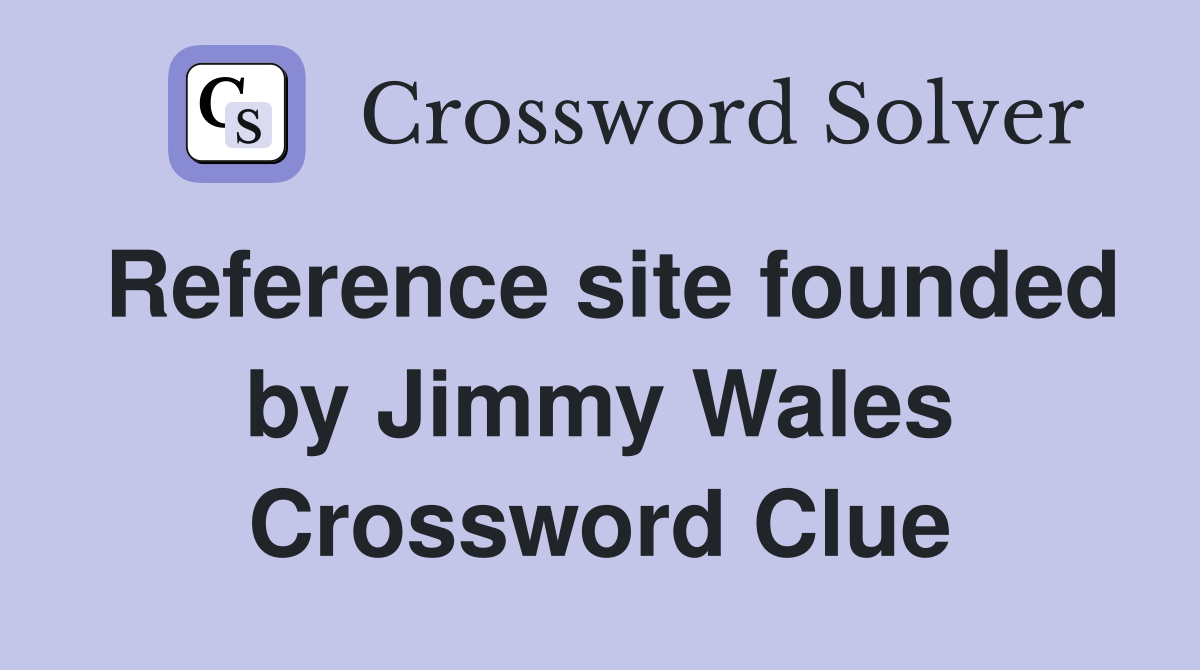 Reference site founded by Jimmy Wales Crossword Clue