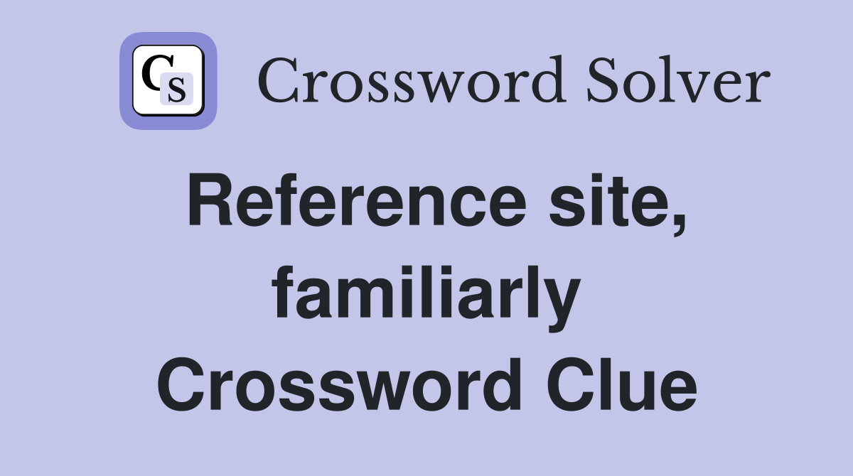 Reference site, familiarly Crossword Clue