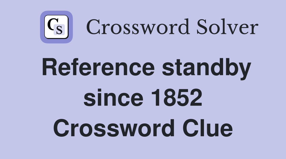 Reference standby since 1852 Crossword Clue