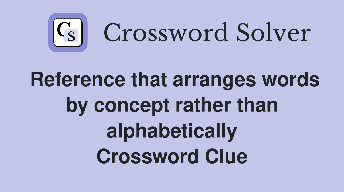 Reference that arranges words by concept rather than alphabetically Crossword Clue