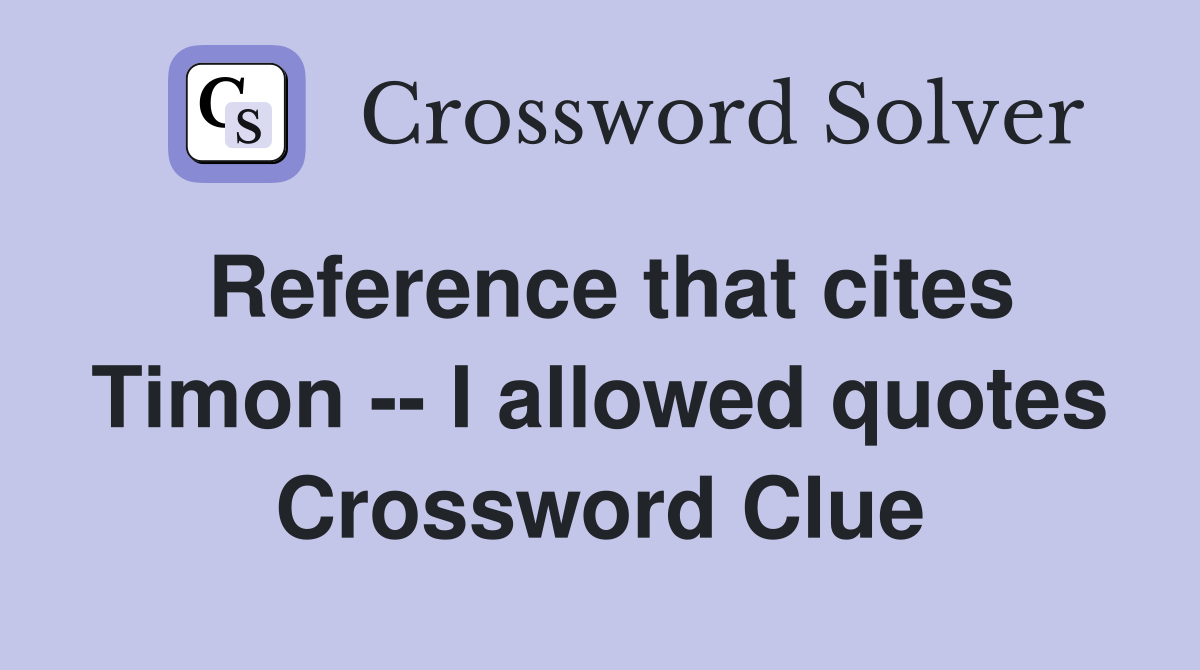 Reference that cites Timon -- I allowed quotes Crossword Clue