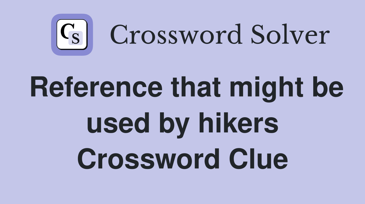 Reference that might be used by hikers Crossword Clue