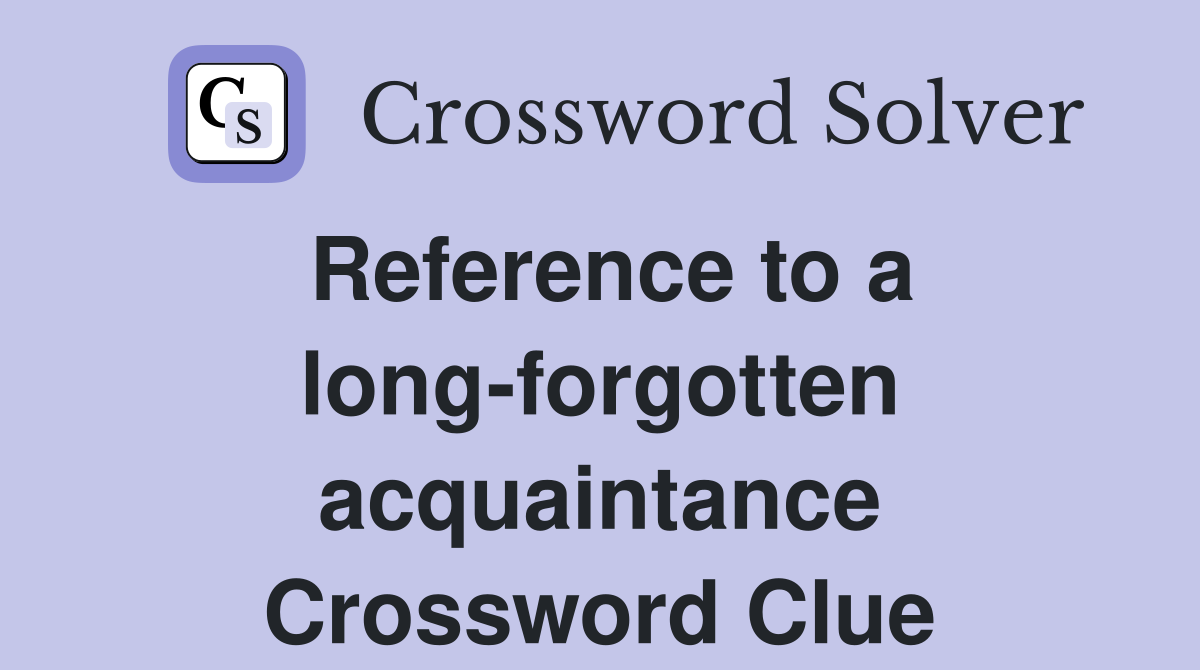 Reference to a long-forgotten acquaintance Crossword Clue