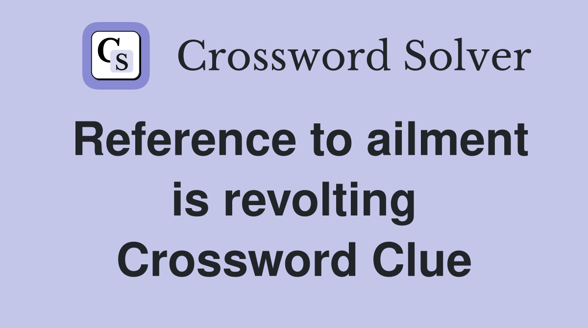 Reference to ailment is revolting Crossword Clue