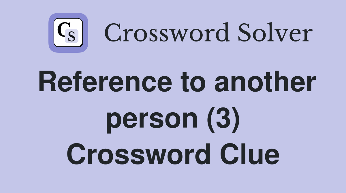 Reference to another person (3) Crossword Clue