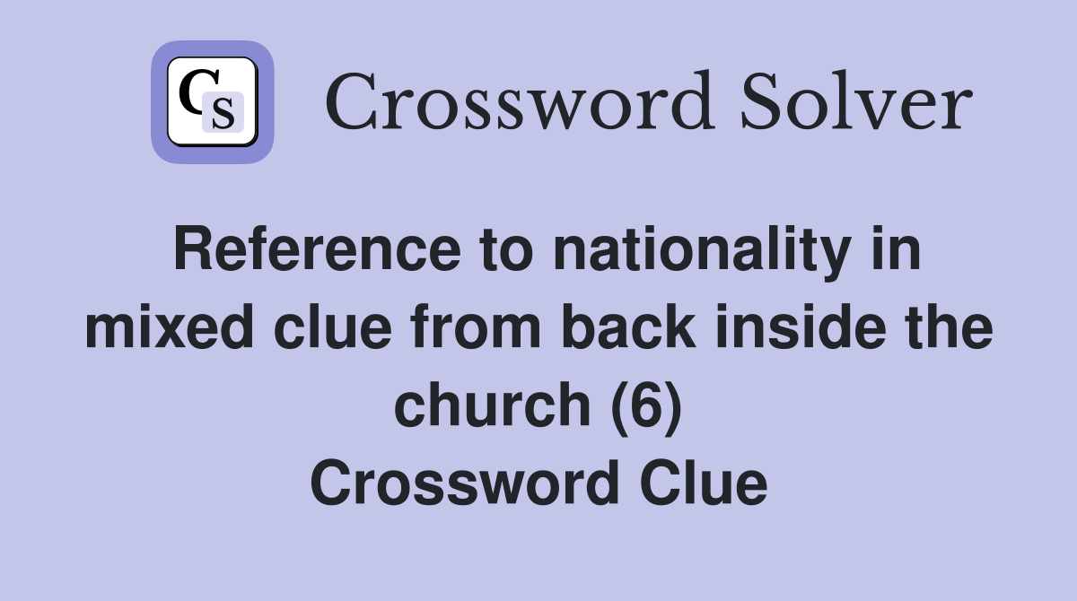 Reference to nationality in mixed clue from back inside the church (6) Crossword Clue