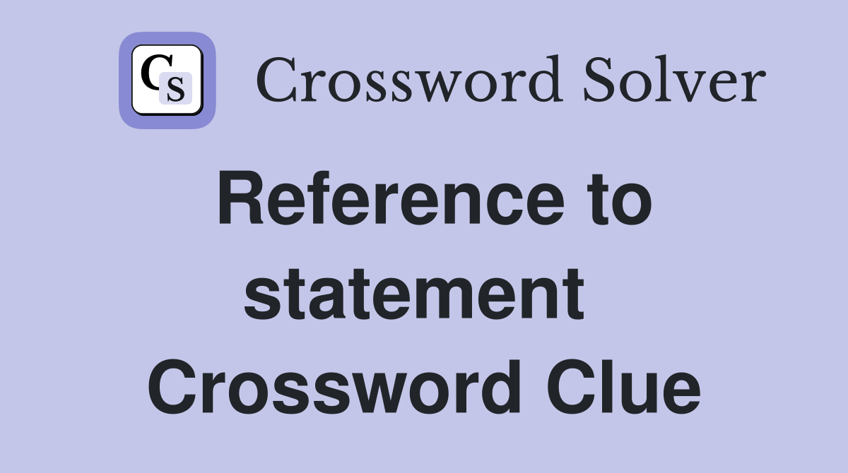 Reference to statement  Crossword Clue