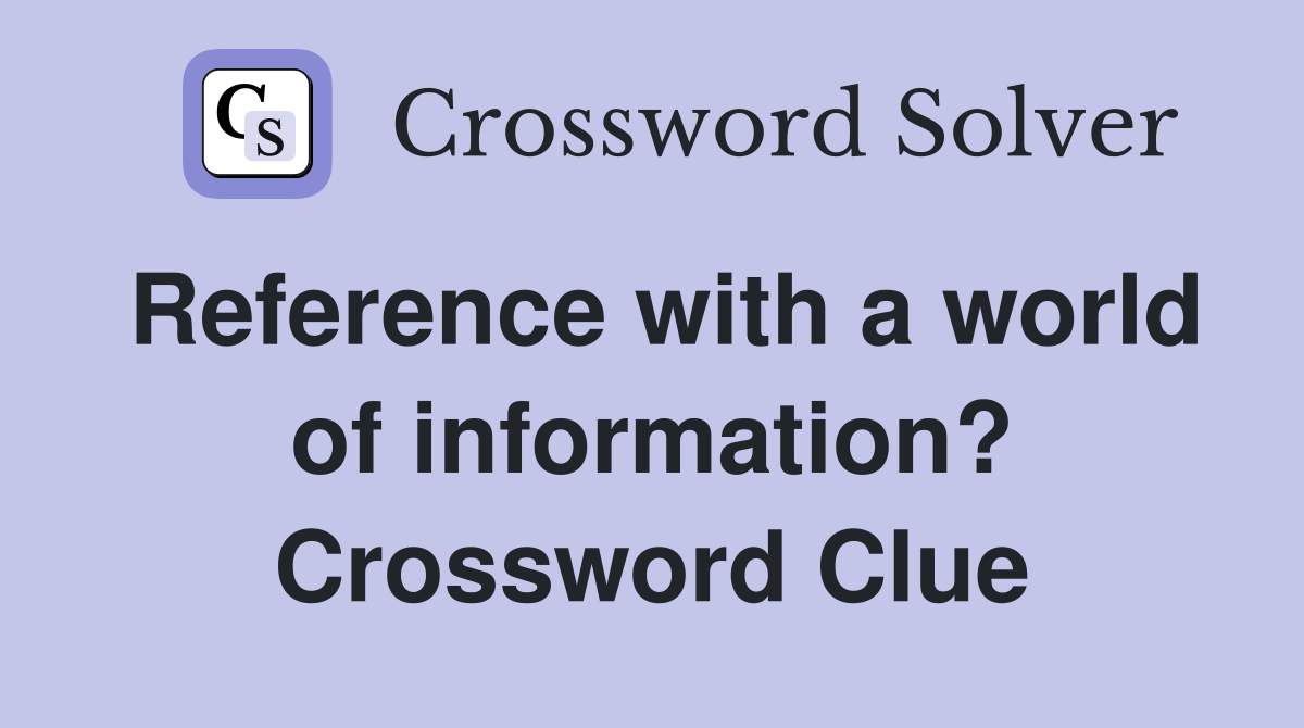 Reference with a world of information? Crossword Clue